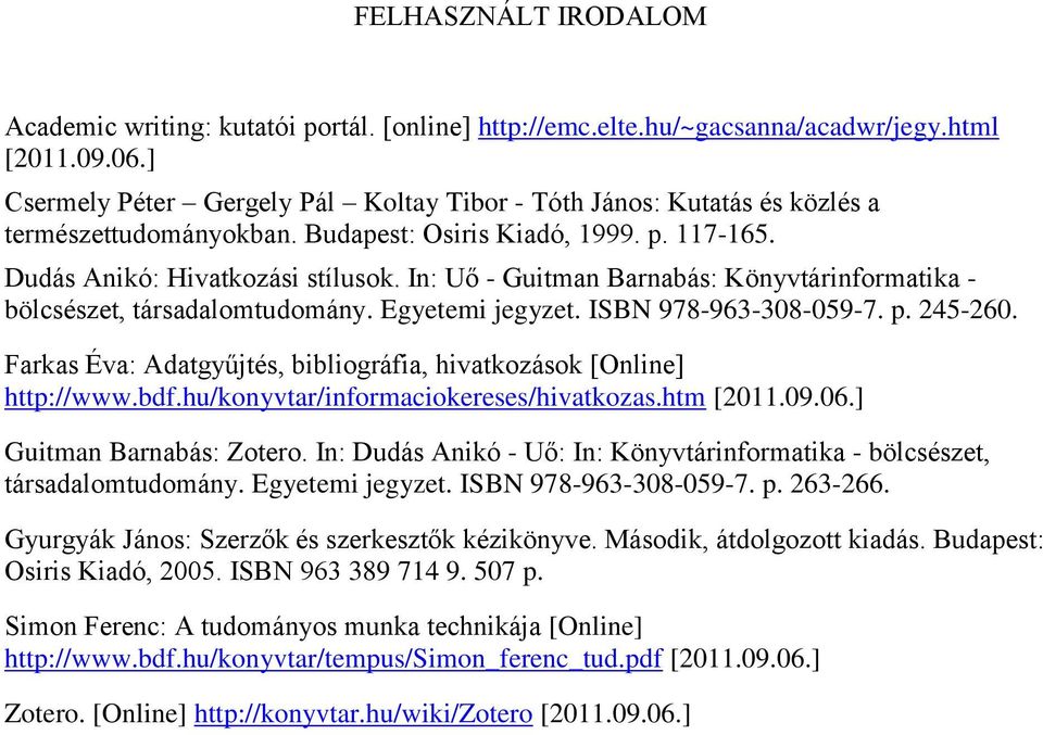 In: Uő - Guitman Barnabás: Könyvtárinformatika - bölcsészet, társadalomtudomány. Egyetemi jegyzet. ISBN 978-963-308-059-7. p. 245-260.