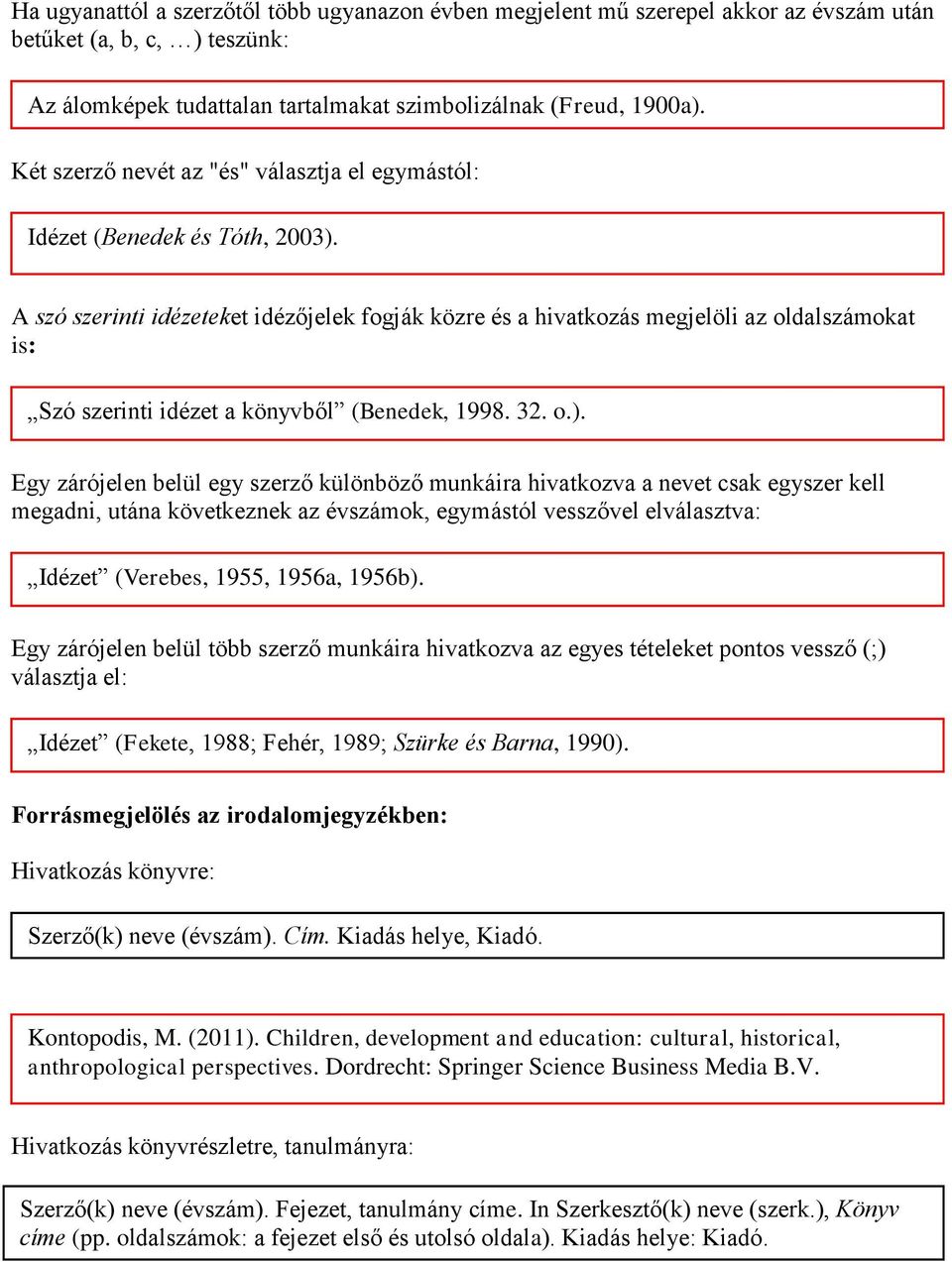 A szó szerinti idézeteket idézőjelek fogják közre és a hivatkozás megjelöli az oldalszámokat is: Szó szerinti idézet a könyvből (Benedek, 1998. 32. o.).