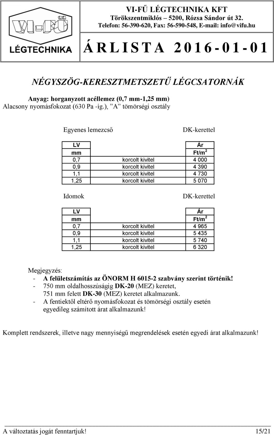 mm Ft/m 2 0,7 korcolt kivitel 4 965 0,9 korcolt kivitel 5 435 1,1 korcolt kivitel 5 740 1,25 korcolt kivitel 6 320 Megjegyzés: - A felületszámítás az ÖNORM H 6015-2 szabvány szerint történik!