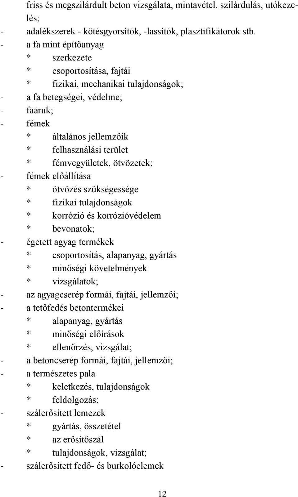 fémvegyületek, ötvözetek; - fémek előállítása * ötvözés szükségessége * fizikai tulajdonságok * korrózió és korrózióvédelem * bevonatok; - égetett agyag termékek * csoportosítás, alapanyag, gyártás *