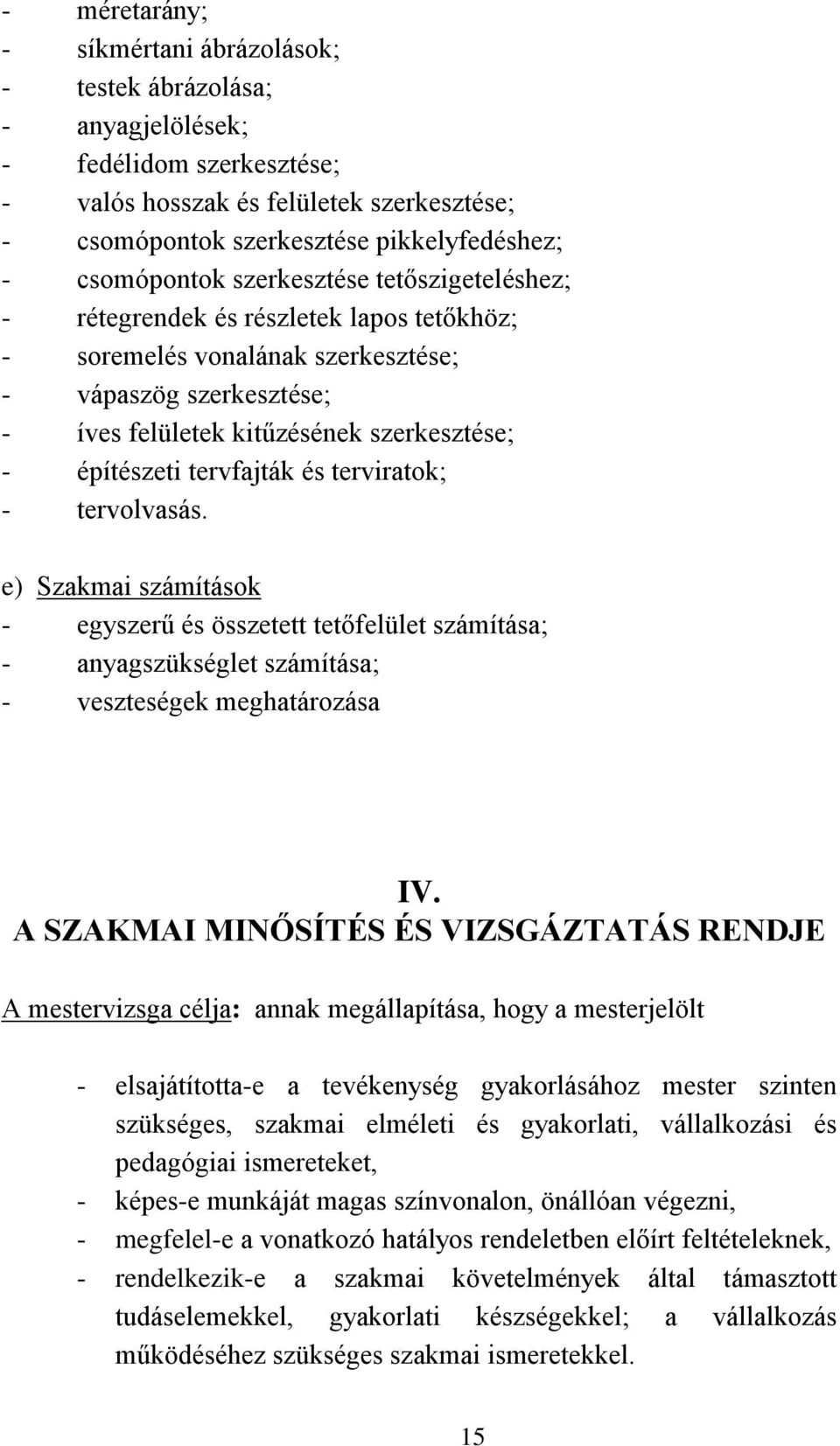 építészeti tervfajták és terviratok; - tervolvasás. e) Szakmai számítások - egyszerű és összetett tetőfelület számítása; - anyagszükséglet számítása; - veszteségek meghatározása IV.