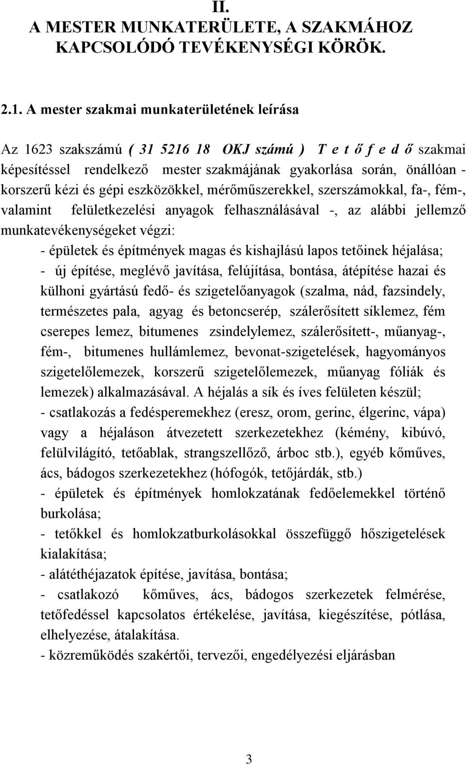 gépi eszközökkel, mérőműszerekkel, szerszámokkal, fa-, fém-, valamint felületkezelési anyagok felhasználásával -, az alábbi jellemző munkatevékenységeket végzi: - épületek és építmények magas és