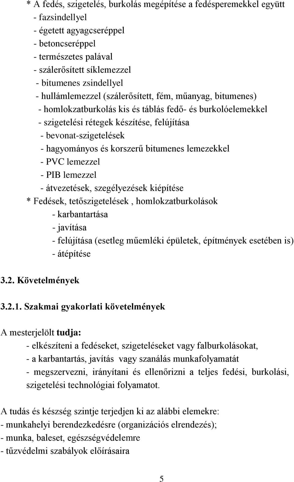 és korszerű bitumenes lemezekkel - PVC lemezzel - PIB lemezzel - átvezetések, szegélyezések kiépítése * Fedések, tetőszigetelések, homlokzatburkolások - karbantartása - javítása - felújítása (esetleg