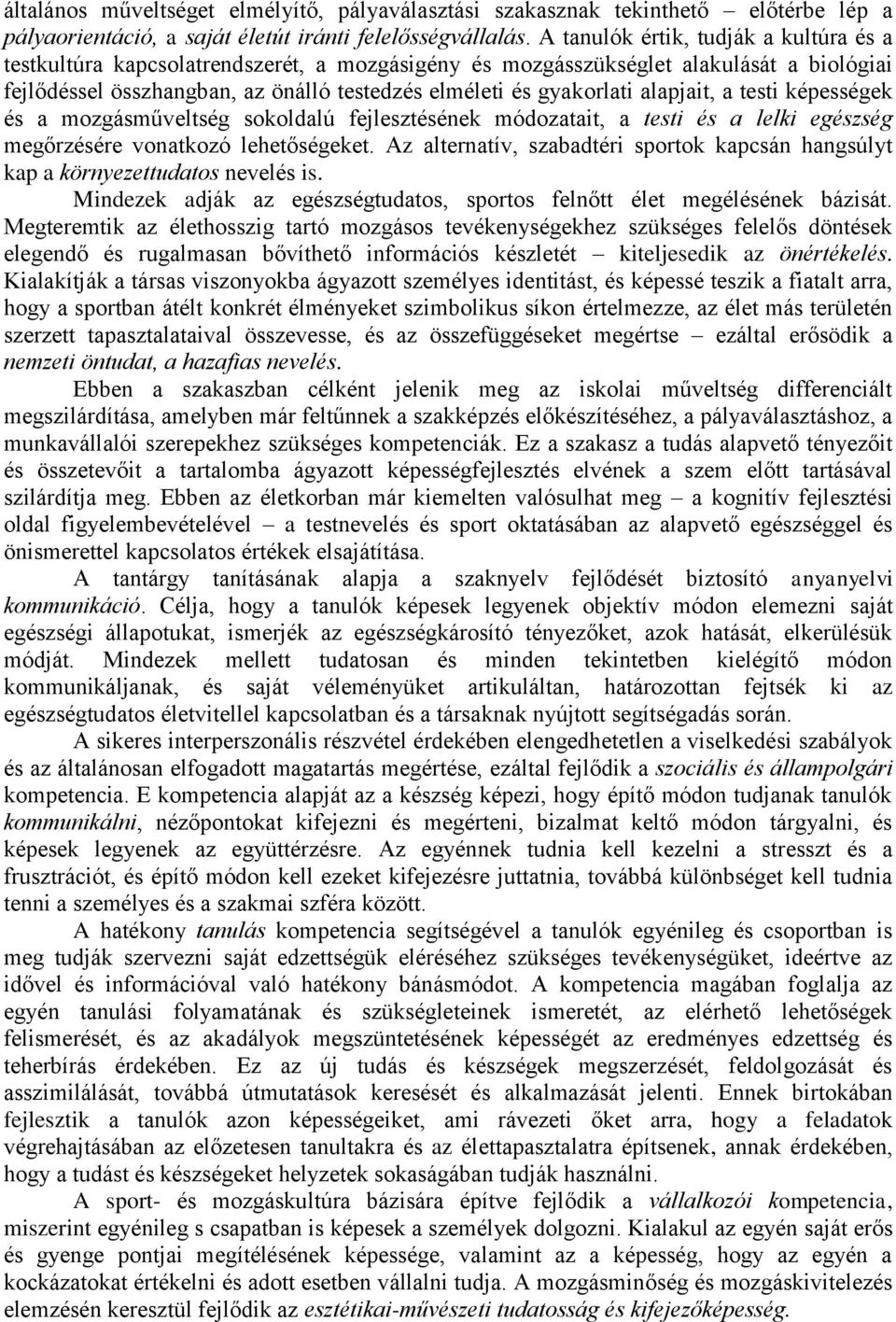 alapjait, a testi képességek és a mozgásműveltség sokoldalú fejlesztésének módozatait, a testi és a lelki egészség megőrzésére vonatkozó lehetőségeket.