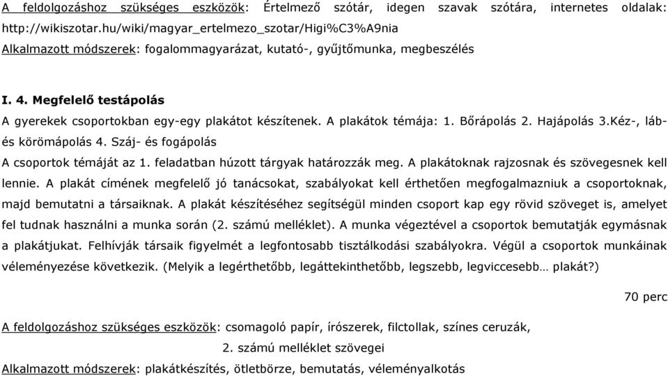 Megfelelő testápolás A gyerekek csoportokban egy-egy plakátot készítenek. A plakátok témája: 1. Bőrápolás 2. Hajápolás 3.Kéz-, lábés körömápolás 4. Száj- és fogápolás A csoportok témáját az 1.