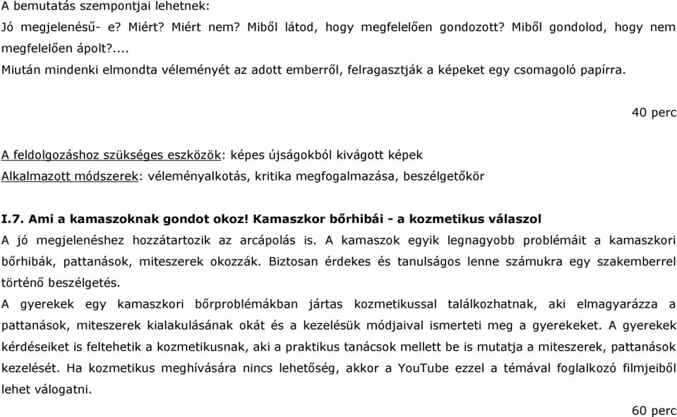 40 perc A feldolgozáshoz szükséges eszközök: képes újságokból kivágott képek Alkalmazott módszerek: véleményalkotás, kritika megfogalmazása, beszélgetőkör I.7. Ami a kamaszoknak gondot okoz!