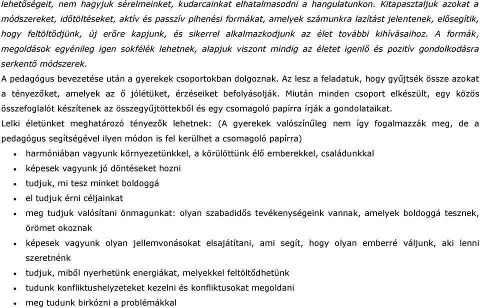 alkalmazkodjunk az élet további kihívásaihoz. A formák, megoldások egyénileg igen sokfélék lehetnek, alapjuk viszont mindig az életet igenlő és pozitív gondolkodásra serkentő módszerek.