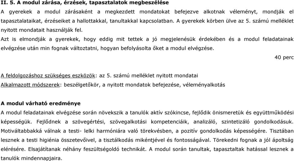 tanultakkal kapcsolatban. A gyerekek körben ülve az 5. számú melléklet nyitott mondatait használják fel.