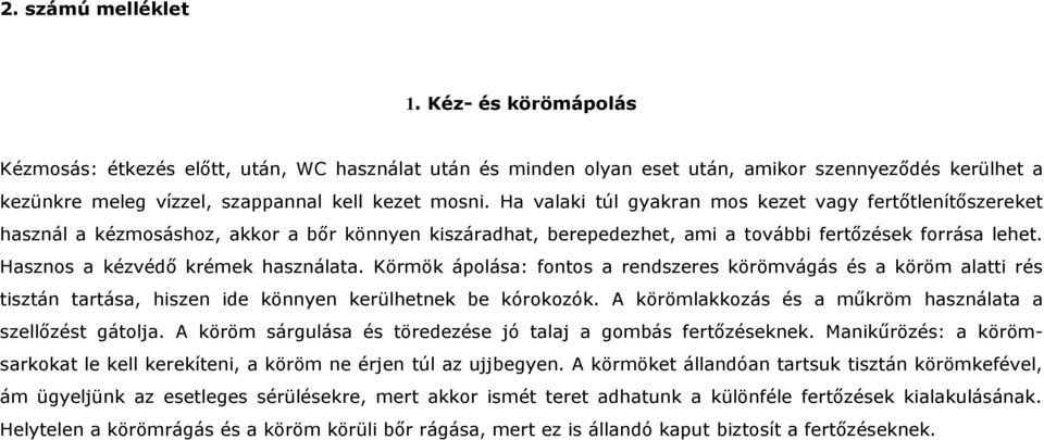 Hasznos a kézvédő krémek használata. Körmök ápolása: fontos a rendszeres körömvágás és a köröm alatti rés tisztán tartása, hiszen ide könnyen kerülhetnek be kórokozók.