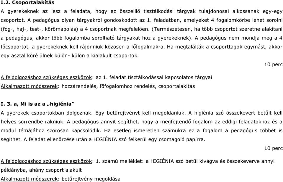 (Természetesen, ha több csoportot szeretne alakítani a pedagógus, akkor több fogalomba sorolható tárgyakat hoz a gyerekeknek).