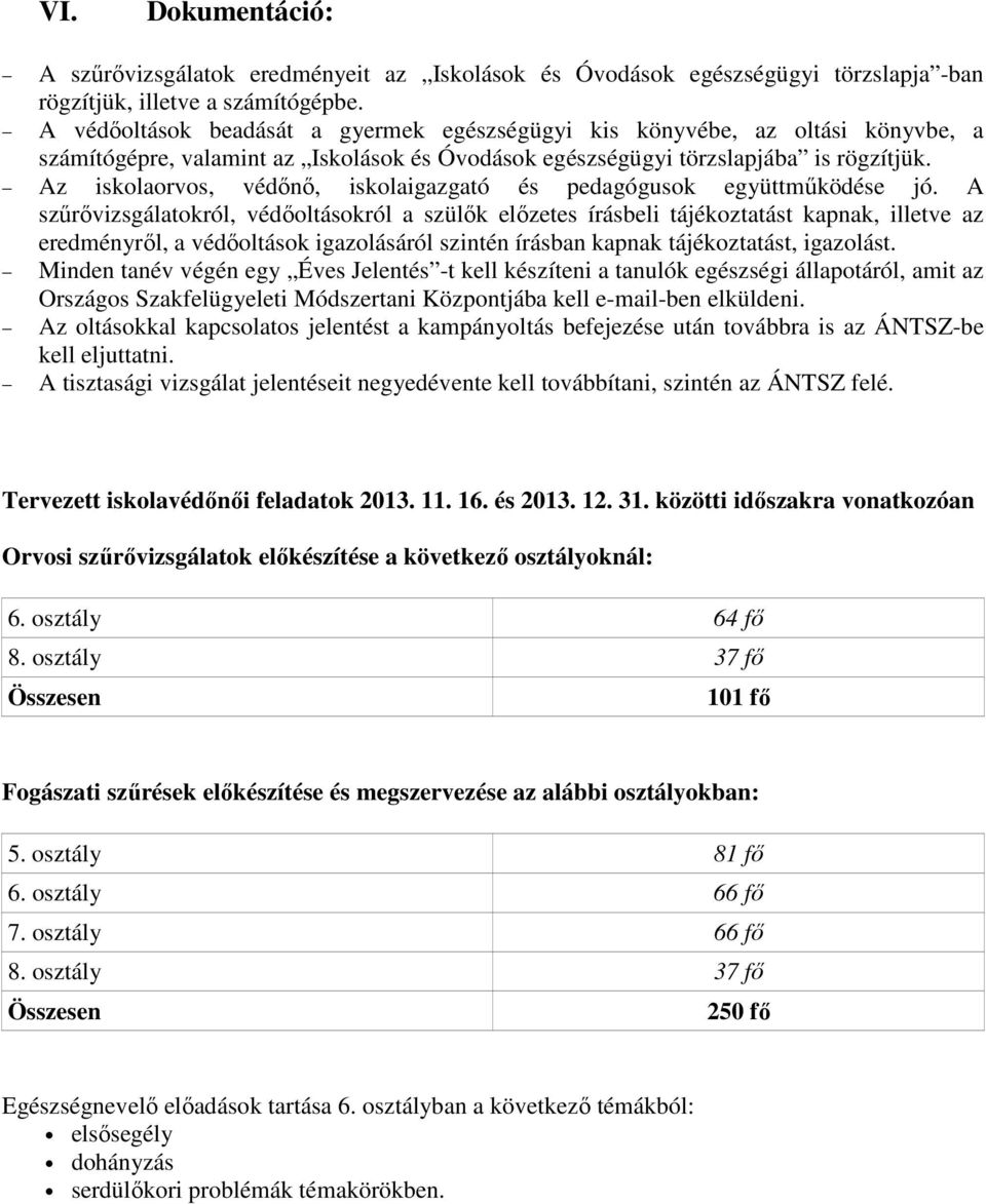 Az iskolaorvos, védőnő, iskolaigazgató és pedagógusok együttműködése jó.