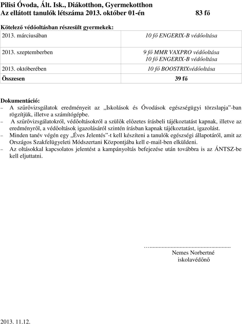 októberében 10 fő BOOSTRIXvédőoltása 39 fő Dokumentáció: A szűrővizsgálatok eredményeit az Iskolások és Óvodások egészségügyi törzslapja -ban rögzítjük, illetve a számítógépbe.