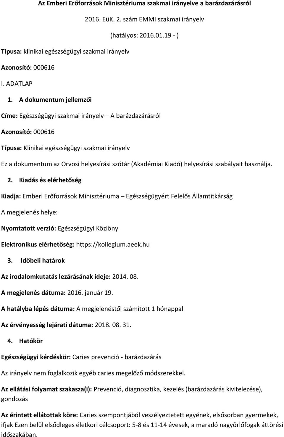 .01.19 - ) Címe: Egészségügyi szakmai irányelv A barázdazárásról Azonosító: 000616 Típusa: Klinikai egészségügyi szakmai irányelv Ez a dokumentum az Orvosi helyesírási szótár (Akadémiai Kiadó)