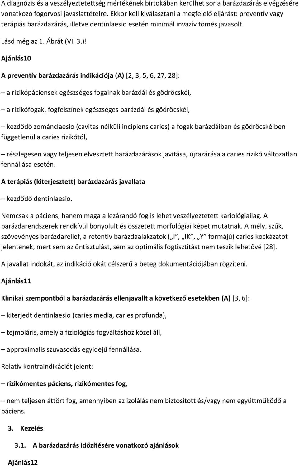 Ajánlás10 A preventív barázdazárás indikációja (A) [2, 3, 5, 6, 27, 28]: a rizikópáciensek egészséges fogainak barázdái és gödröcskéi, a rizikófogak, fogfelszínek egészséges barázdái és gödröcskéi,