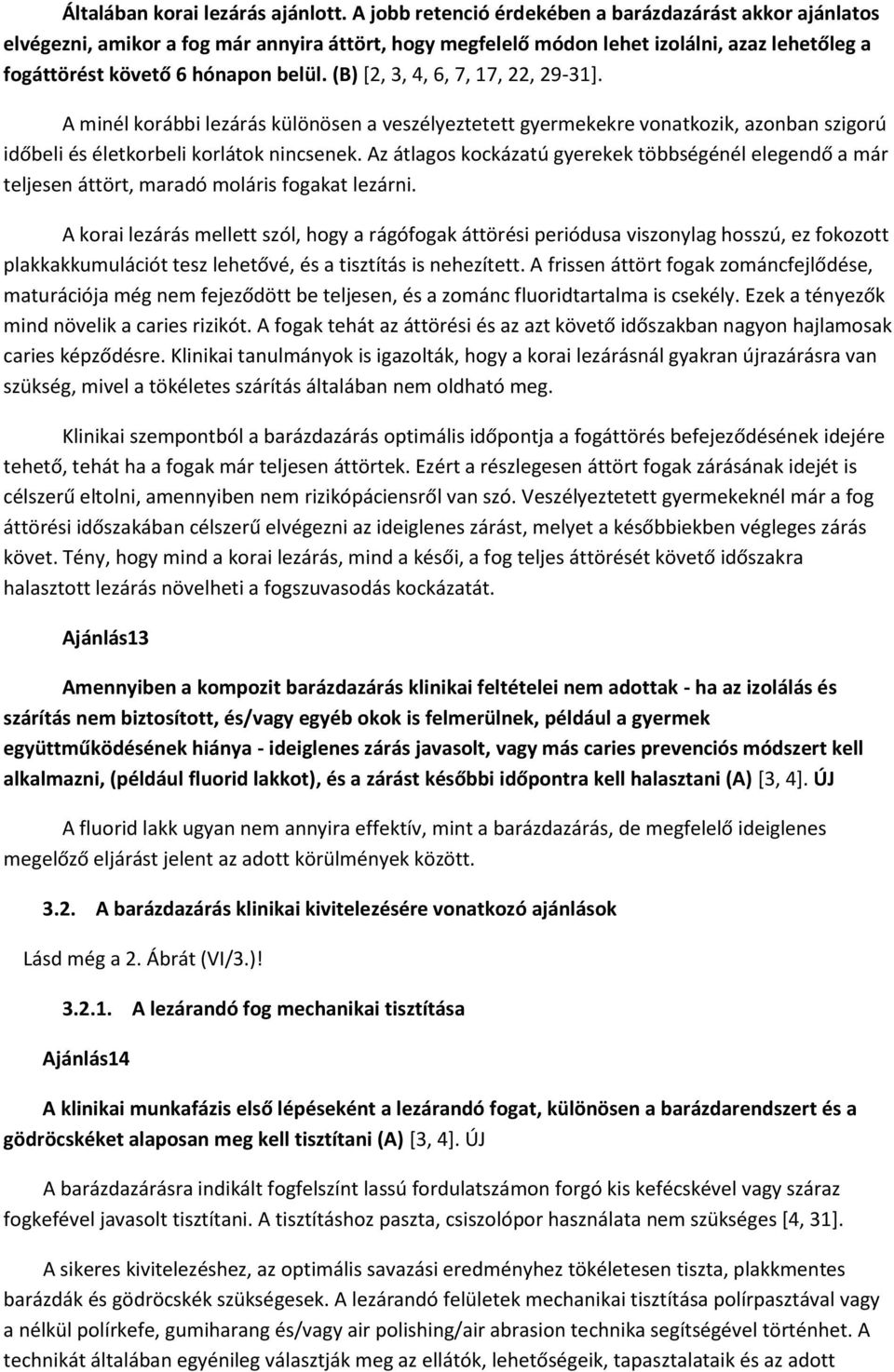 (B) [2, 3, 4, 6, 7, 17, 22, 29-31]. A minél korábbi lezárás különösen a veszélyeztetett gyermekekre vonatkozik, azonban szigorú időbeli és életkorbeli korlátok nincsenek.