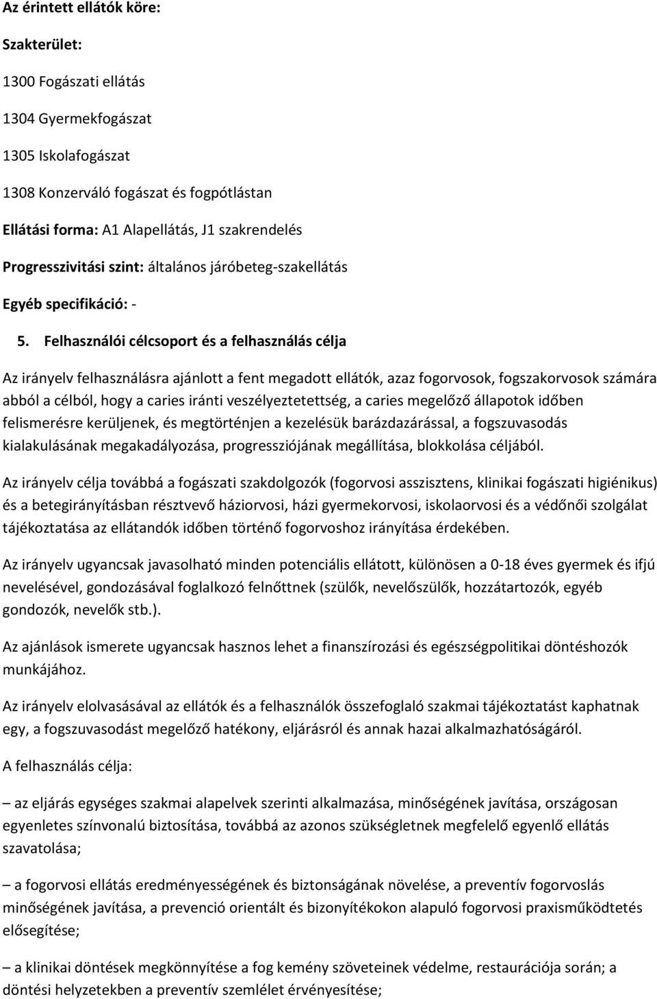 Felhasználói célcsoport és a felhasználás célja Az irányelv felhasználásra ajánlott a fent megadott ellátók, azaz fogorvosok, fogszakorvosok számára abból a célból, hogy a caries iránti