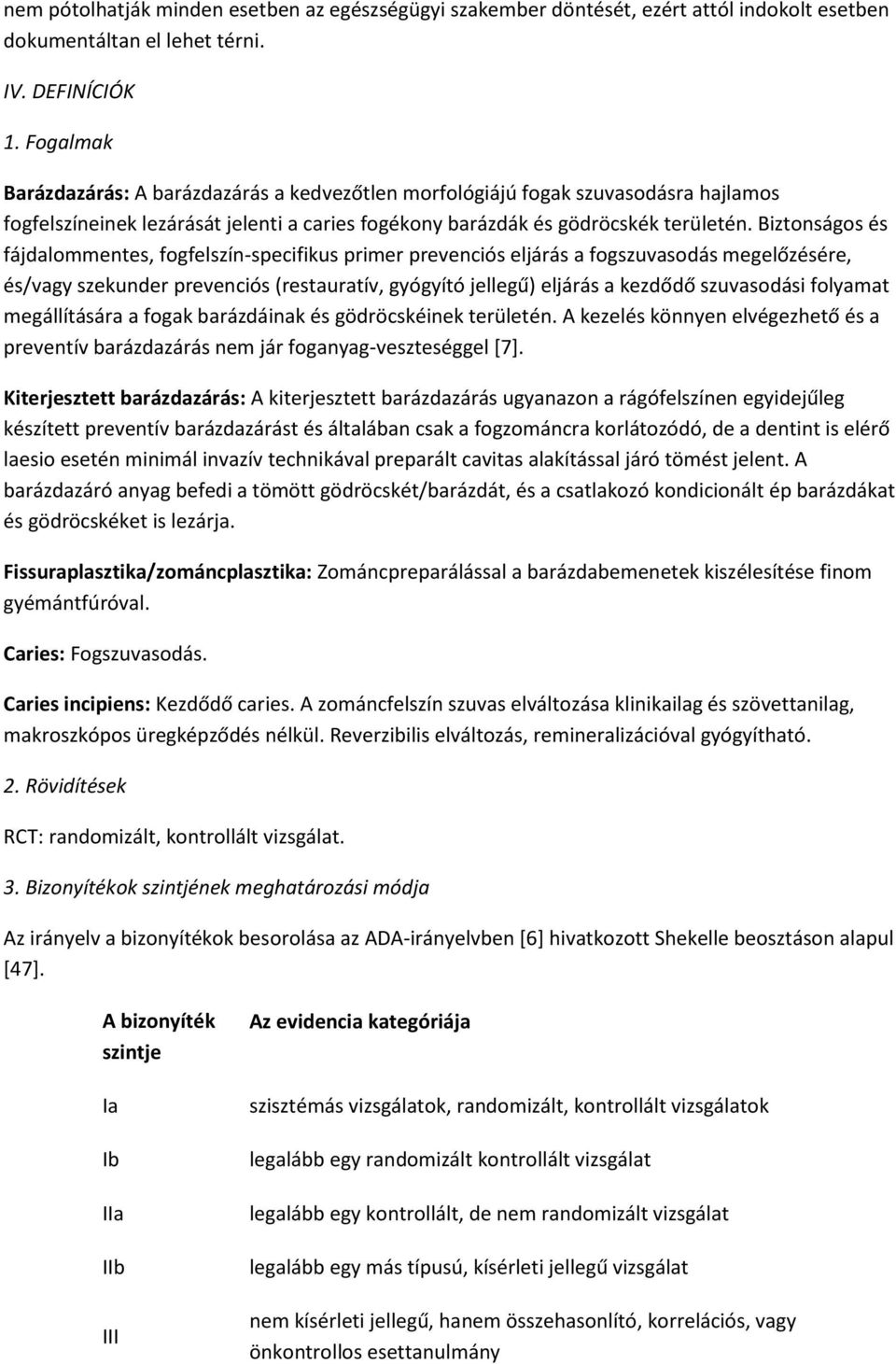 Biztonságos és fájdalommentes, fogfelszín-specifikus primer prevenciós eljárás a fogszuvasodás megelőzésére, és/vagy szekunder prevenciós (restauratív, gyógyító jellegű) eljárás a kezdődő szuvasodási