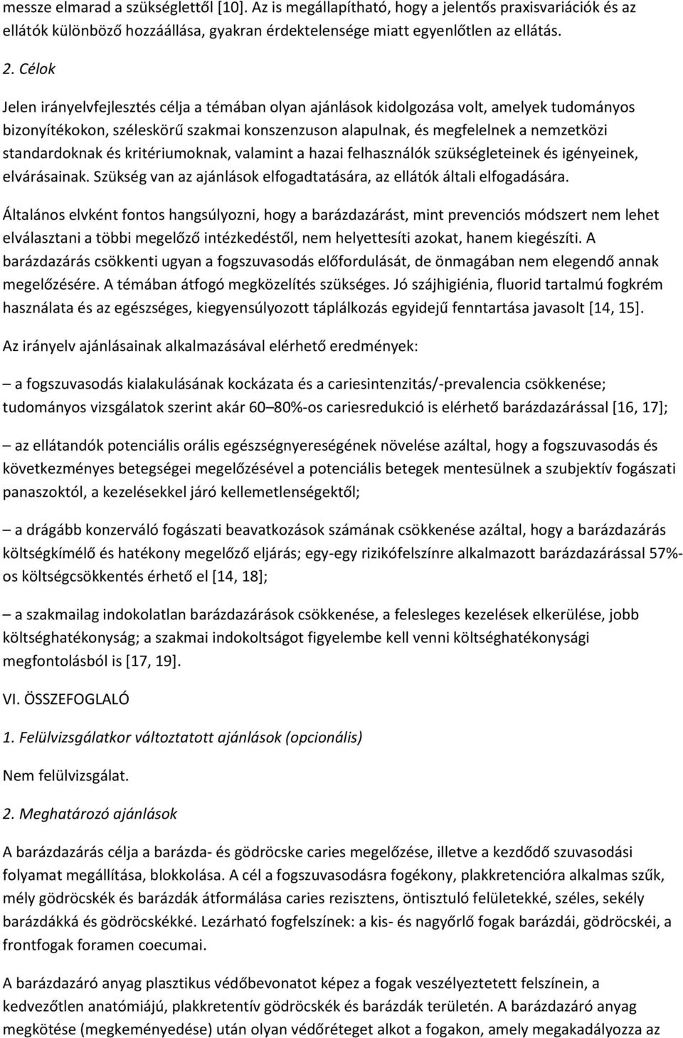 standardoknak és kritériumoknak, valamint a hazai felhasználók szükségleteinek és igényeinek, elvárásainak. Szükség van az ajánlások elfogadtatására, az ellátók általi elfogadására.