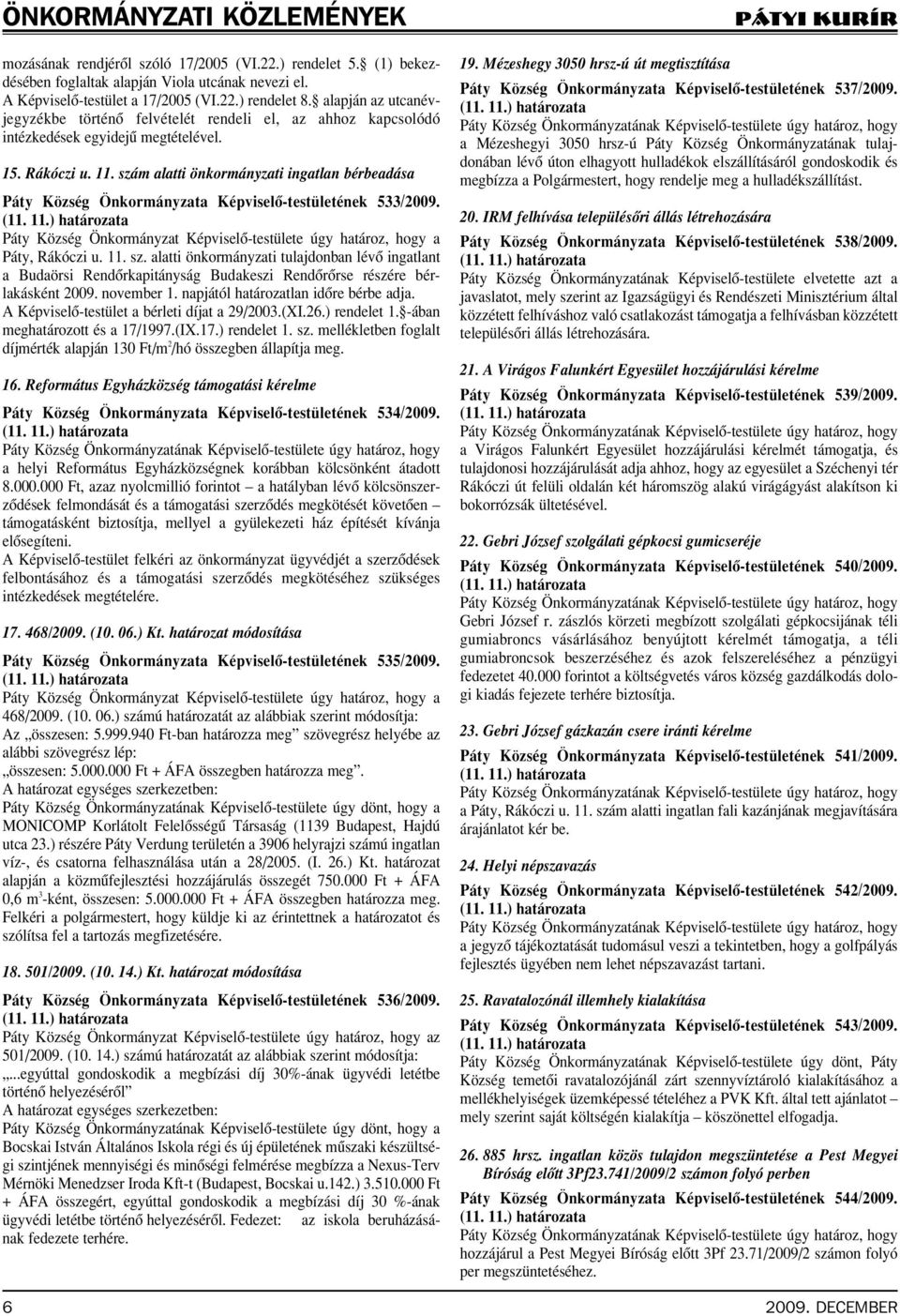 szám alatti önkormányzati ingatlan bérbeadása Páty Község Önkormányzata Képviselô-testületének 533/2009. Páty Község Önkormányzat Képviselô-testülete úgy határoz, hogy a Páty, Rákóczi u. 11. sz.