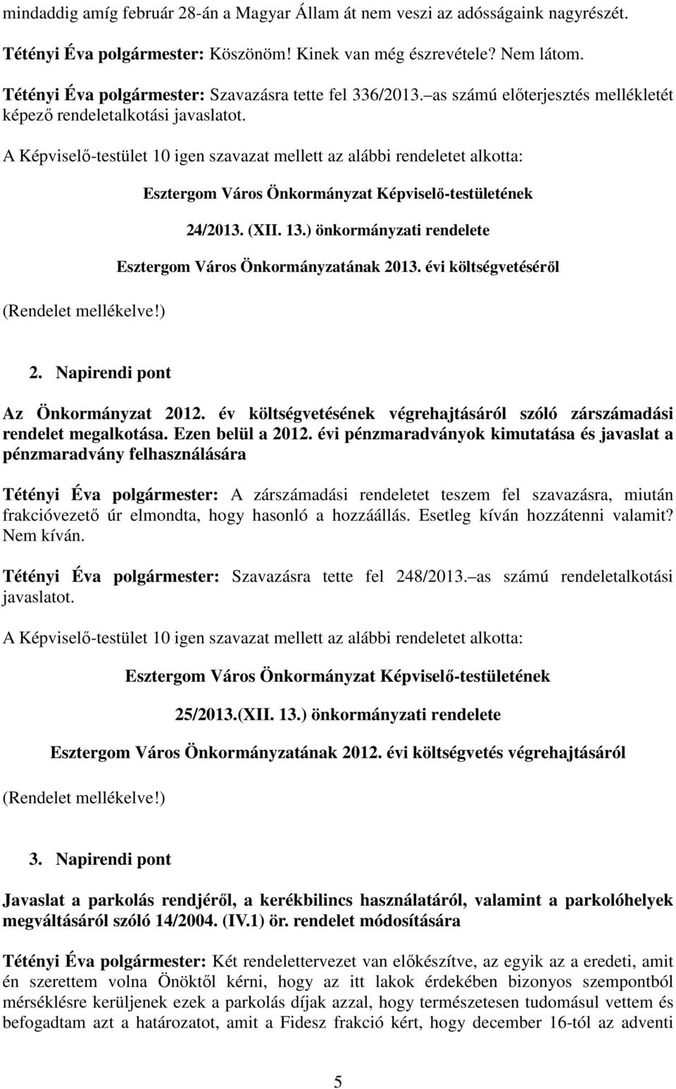 A Képviselı-testület 10 igen szavazat mellett az alábbi rendeletet alkotta: (Rendelet mellékelve!) Esztergom Város Önkormányzat Képviselı-testületének 24/2013. (XII. 13.