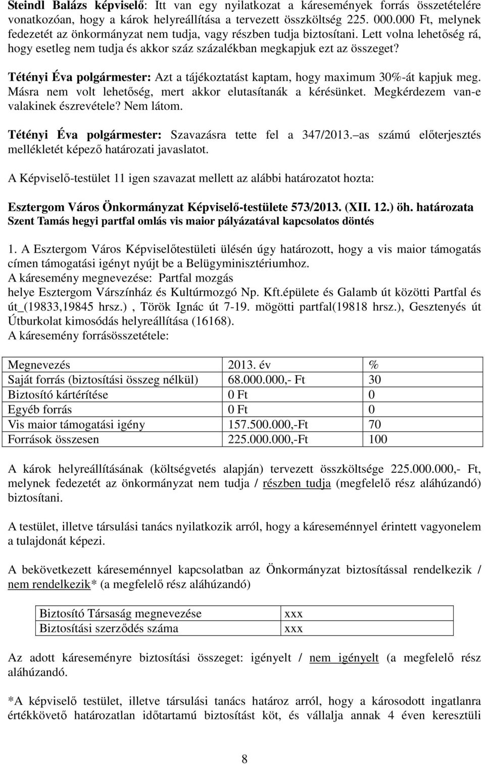 Tétényi Éva polgármester: Azt a tájékoztatást kaptam, hogy maximum 30%-át kapjuk meg. Másra nem volt lehetıség, mert akkor elutasítanák a kérésünket. Megkérdezem van-e valakinek észrevétele?