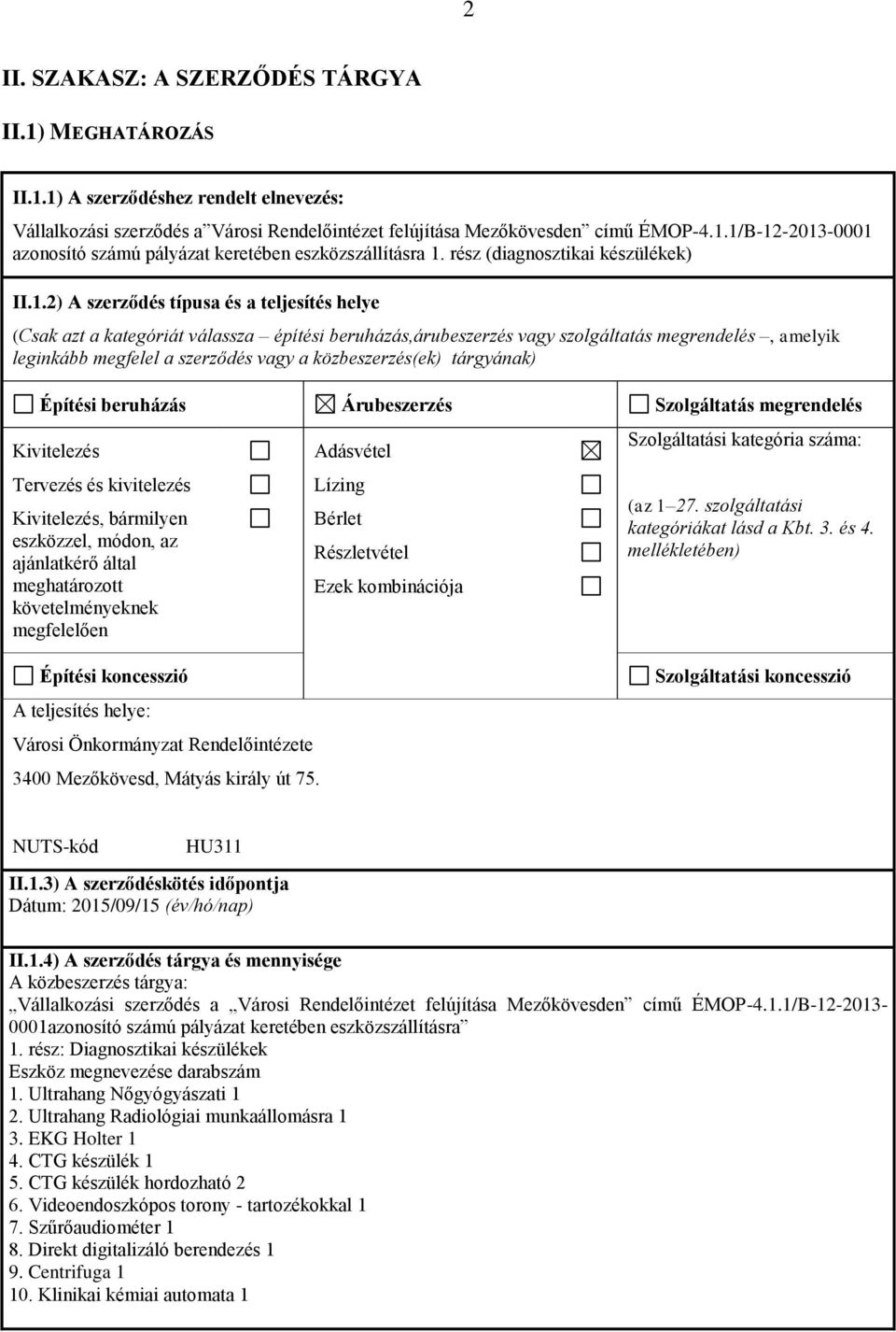 2) A szerződés típusa és a teljesítés helye (Csak azt a kategóriát válassza építési beruházás,árubeszerzés vagy szolgáltatás megrendelés, amelyik leginkább megfelel a szerződés vagy a