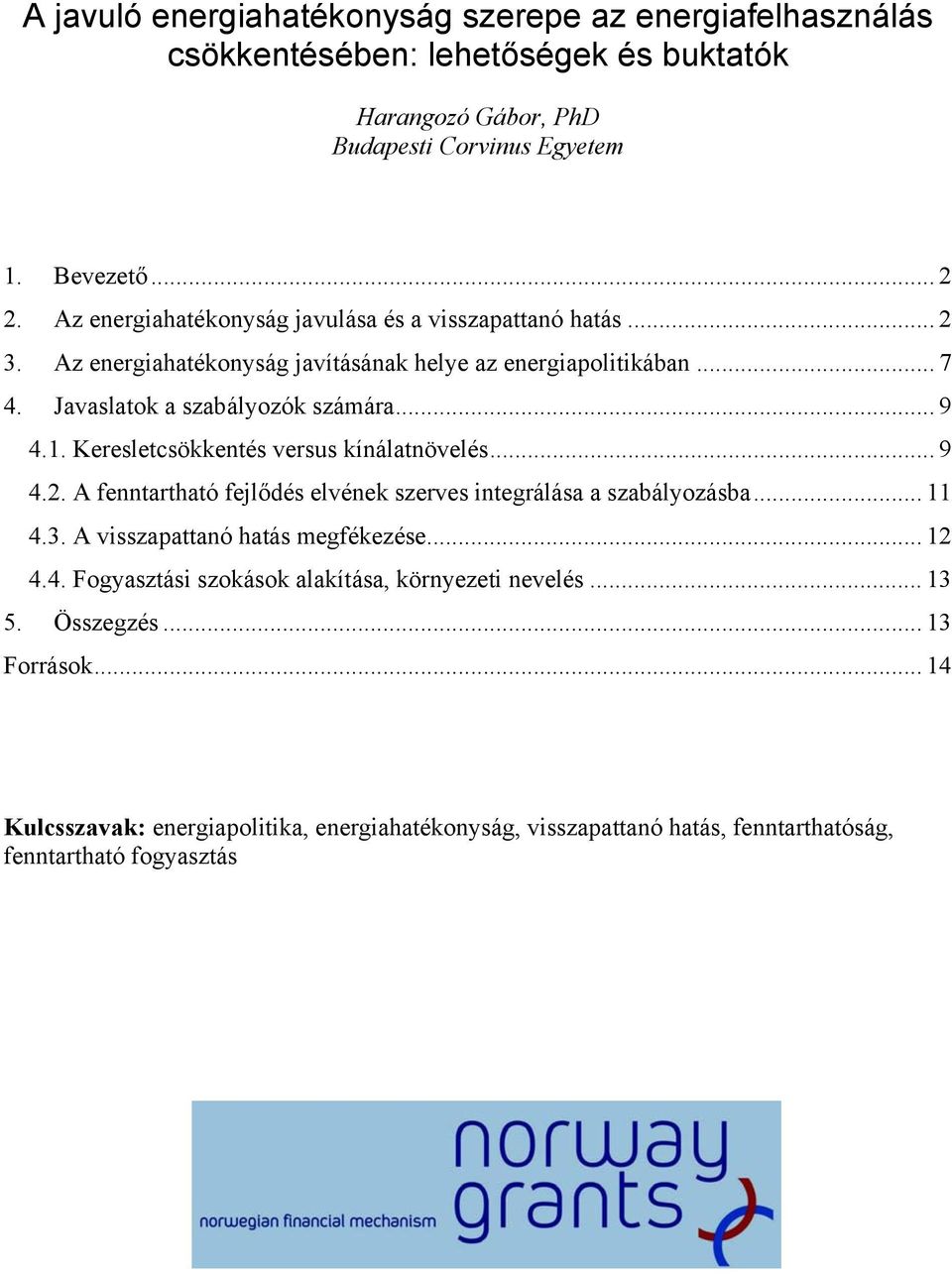 Keresletcsökkentés versus kínálatnövelés... 9 4.2. A fenntartható fejlődés elvének szerves integrálása a szabályozásba... 11 4.3. A visszapattanó hatás megfékezése... 12 4.4. Fogyasztási szokások alakítása, környezeti nevelés.