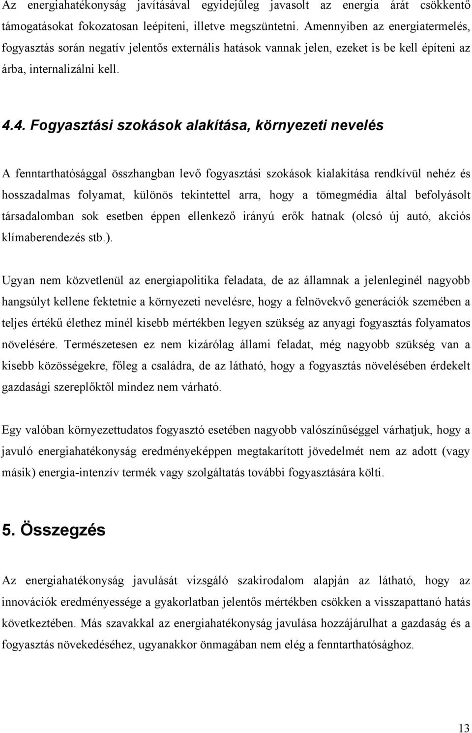 4. Fogyasztási szokások alakítása, környezeti nevelés A fenntarthatósággal összhangban levő fogyasztási szokások kialakítása rendkívül nehéz és hosszadalmas folyamat, különös tekintettel arra, hogy a