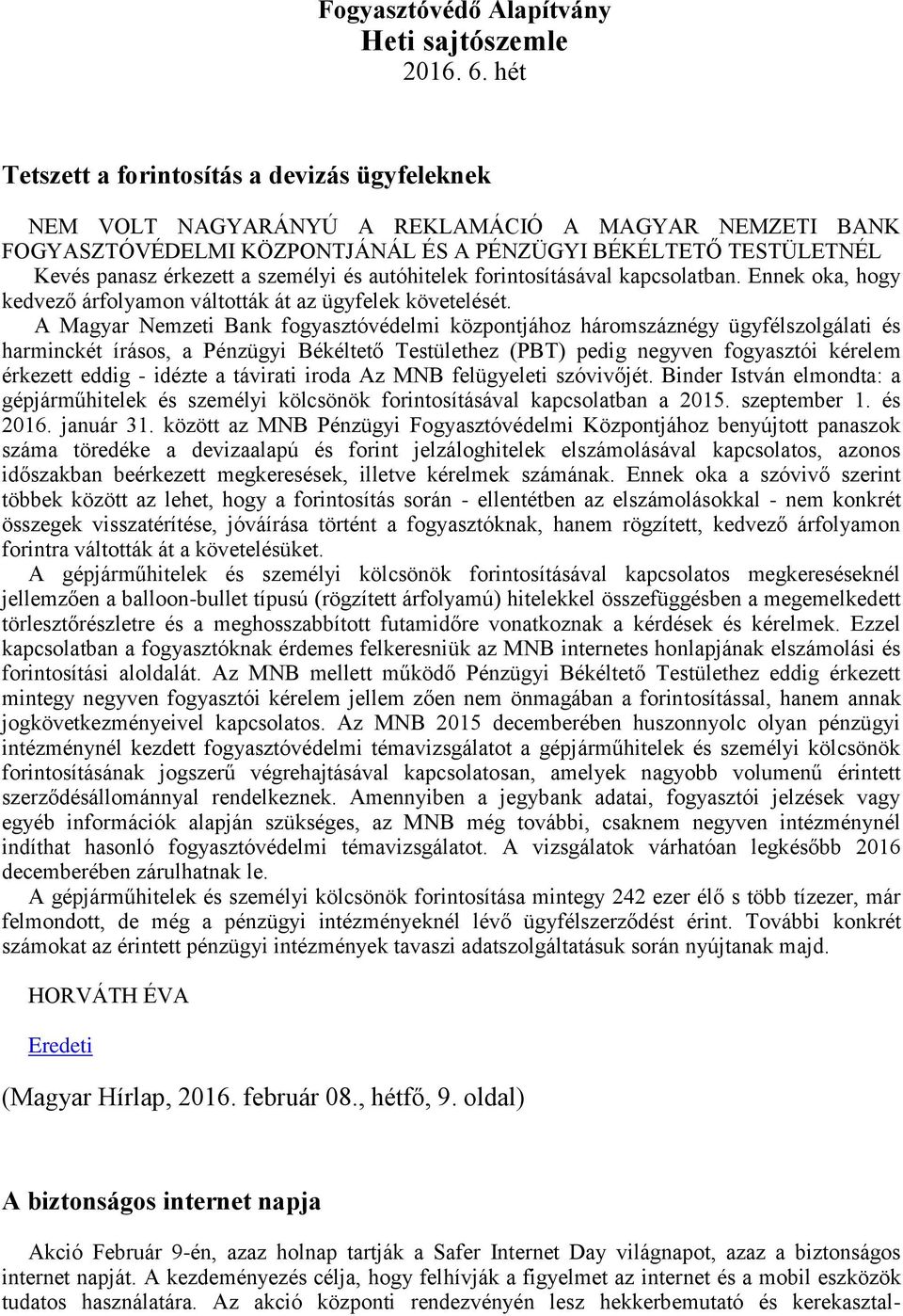 személyi és autóhitelek forintosításával kapcsolatban. Ennek oka, hogy kedvező árfolyamon váltották át az ügyfelek követelését.