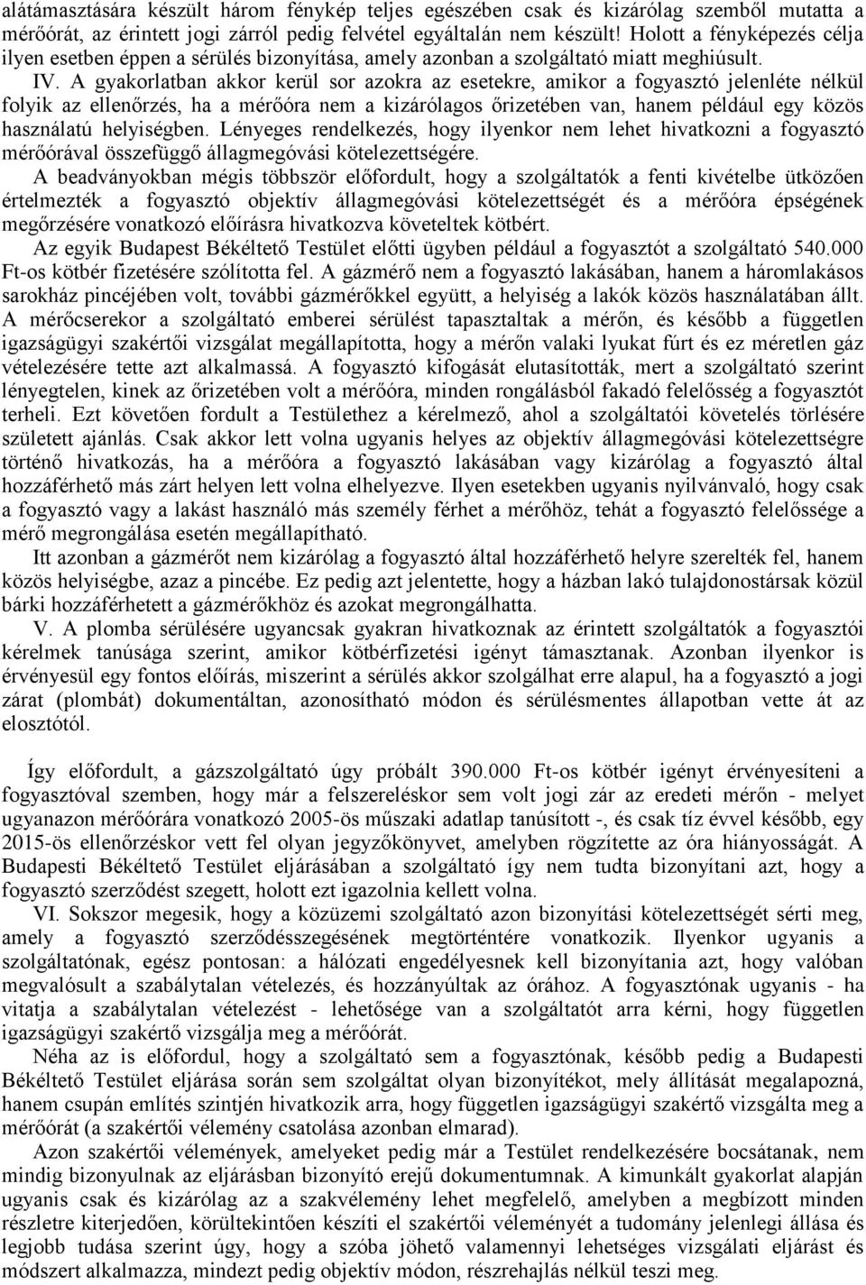 A gyakorlatban akkor kerül sor azokra az esetekre, amikor a fogyasztó jelenléte nélkül folyik az ellenőrzés, ha a mérőóra nem a kizárólagos őrizetében van, hanem például egy közös használatú