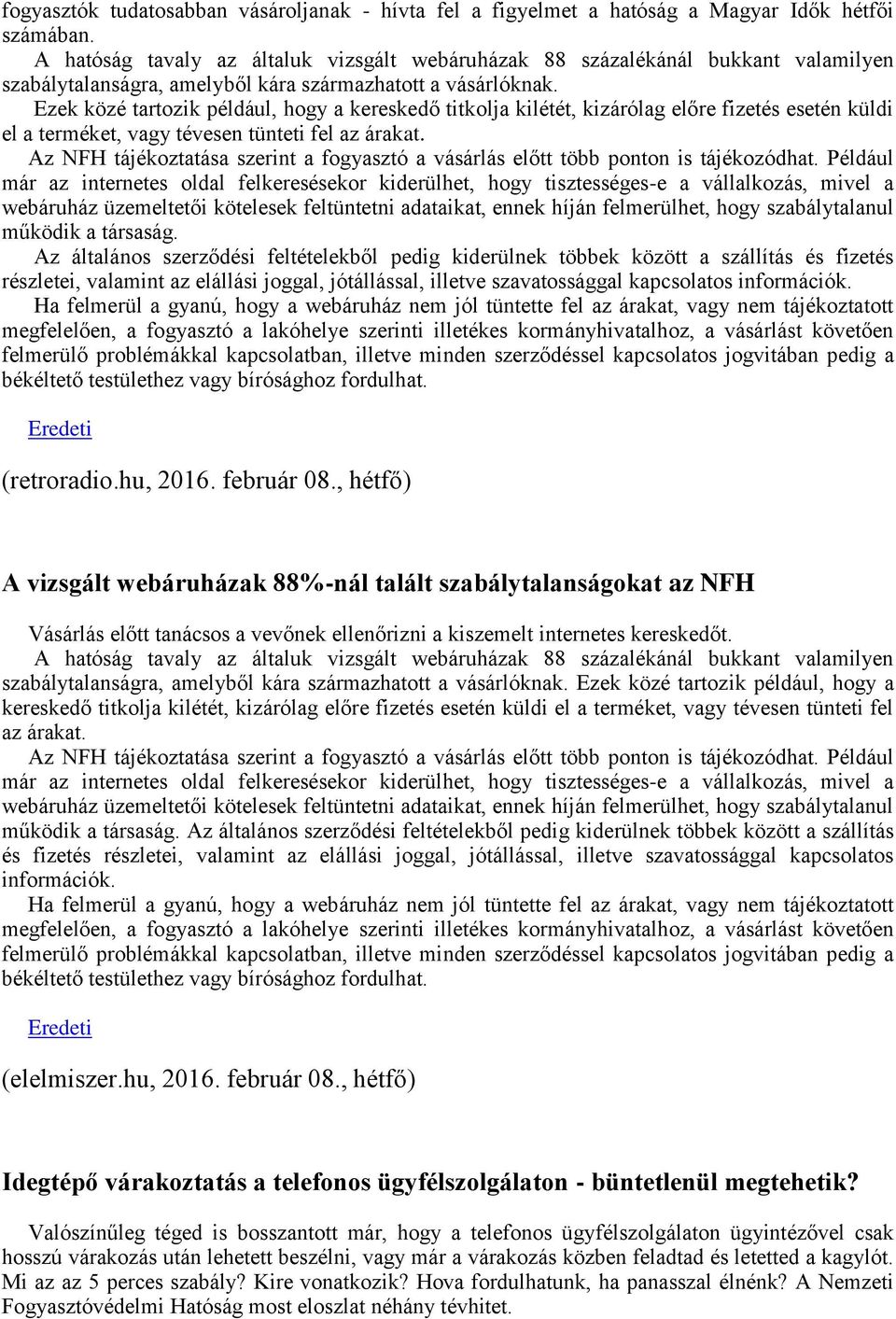 Ezek közé tartozik például, hogy a kereskedő titkolja kilétét, kizárólag előre fizetés esetén küldi el a terméket, vagy tévesen tünteti fel az árakat.