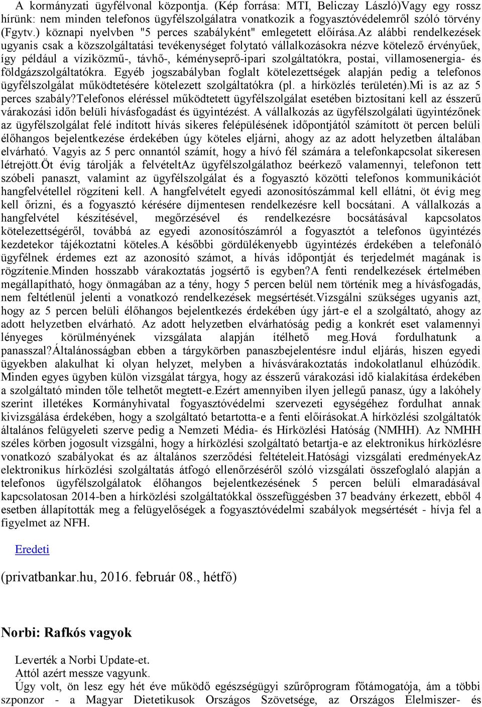 az alábbi rendelkezések ugyanis csak a közszolgáltatási tevékenységet folytató vállalkozásokra nézve kötelező érvényűek, így például a víziközmű-, távhő-, kéményseprő-ipari szolgáltatókra, postai,