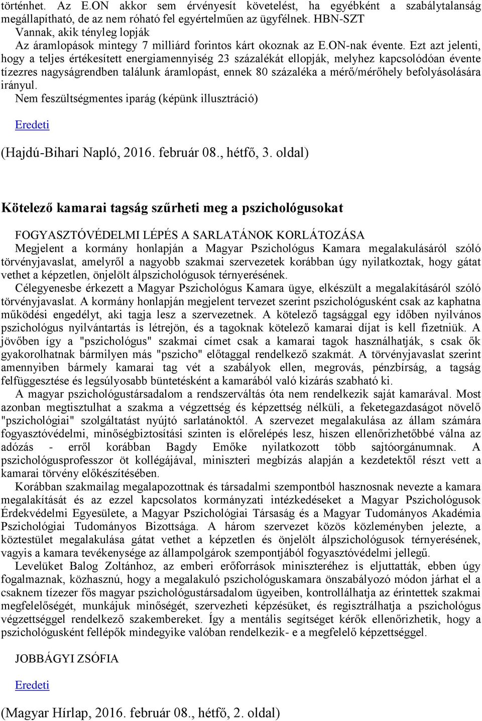 Ezt azt jelenti, hogy a teljes értékesített energiamennyiség 23 százalékát ellopják, melyhez kapcsolódóan évente tízezres nagyságrendben találunk áramlopást, ennek 80 százaléka a mérő/mérőhely