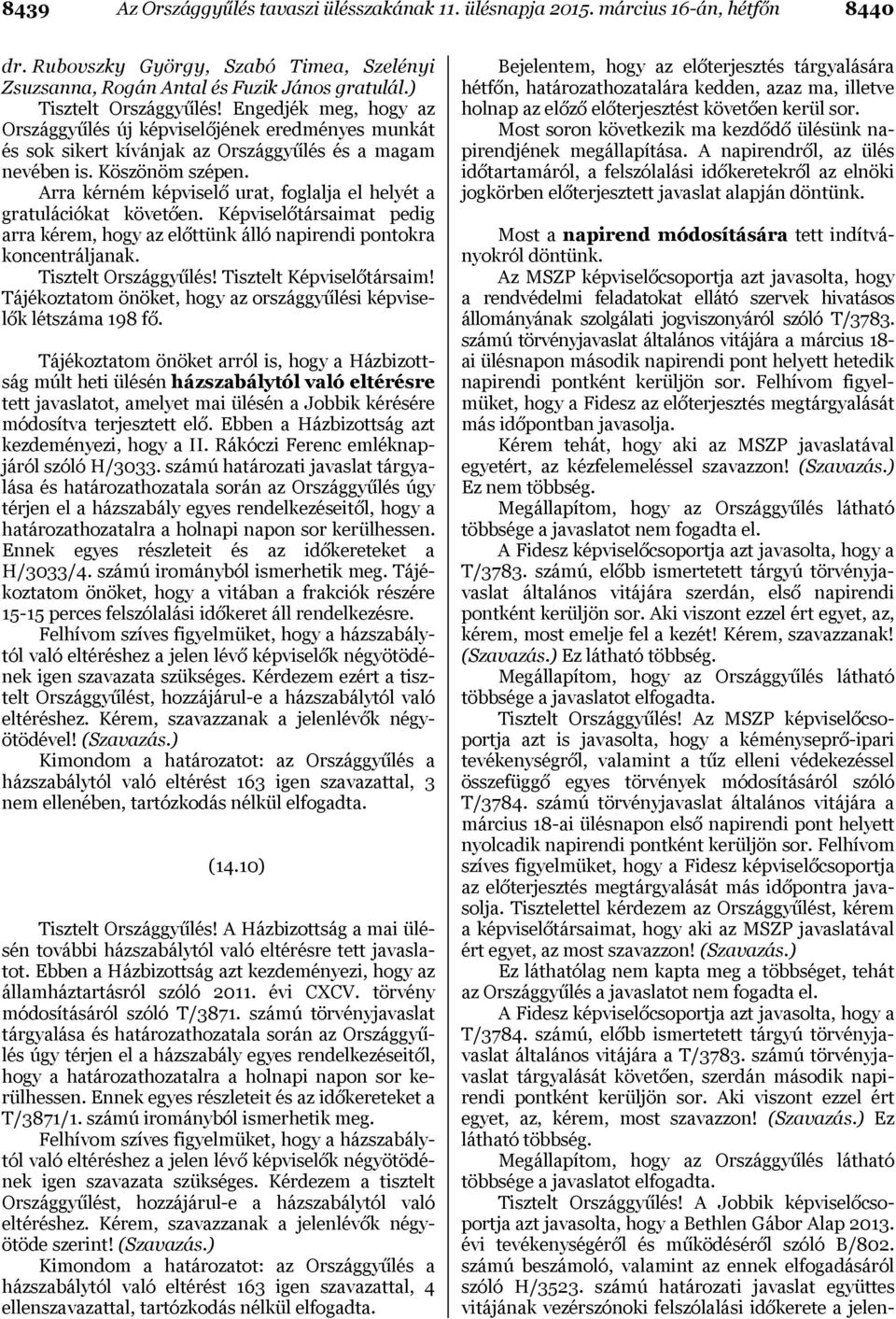 Arra kérném képviselő urat, foglalja el helyét a gratulációkat követően. Képviselőtársaimat pedig arra kérem, hogy az előttünk álló napirendi pontokra koncentráljanak. Tisztelt Országgyűlés!