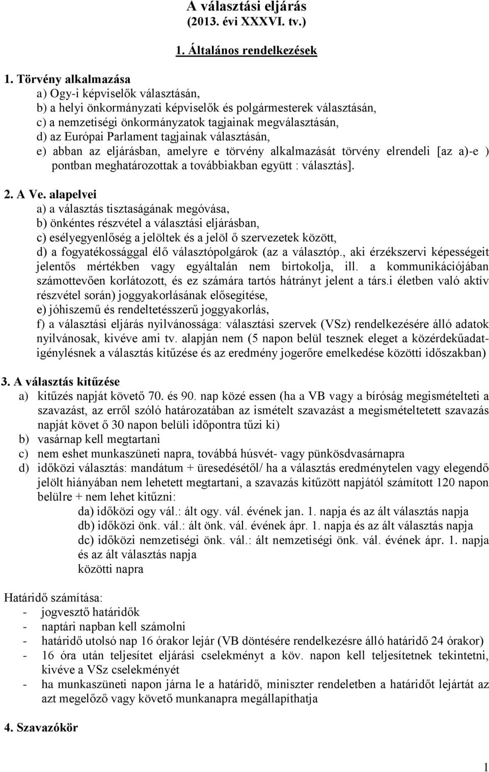 Parlament tagjainak választásán, e) abban az eljárásban, amelyre e törvény alkalmazását törvény elrendeli [az a)-e ) pontban meghatározottak a továbbiakban együtt : választás]. 2. A Ve.