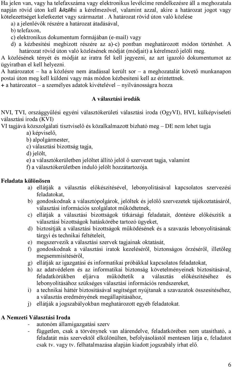 A határozat rövid úton való közlése a) a jelenlévők részére a határozat átadásával, b) telefaxon, c) elektronikus dokumentum formájában (e-mail) vagy d) a kézbesítési megbízott részére az a)-c)