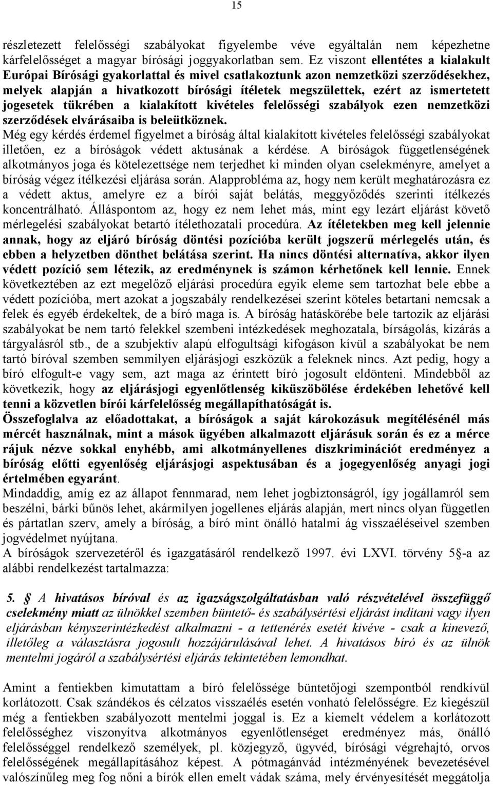 ismertetett jogesetek tükrében a kialakított kivételes felelősségi szabályok ezen nemzetközi szerződések elvárásaiba is beleütköznek.