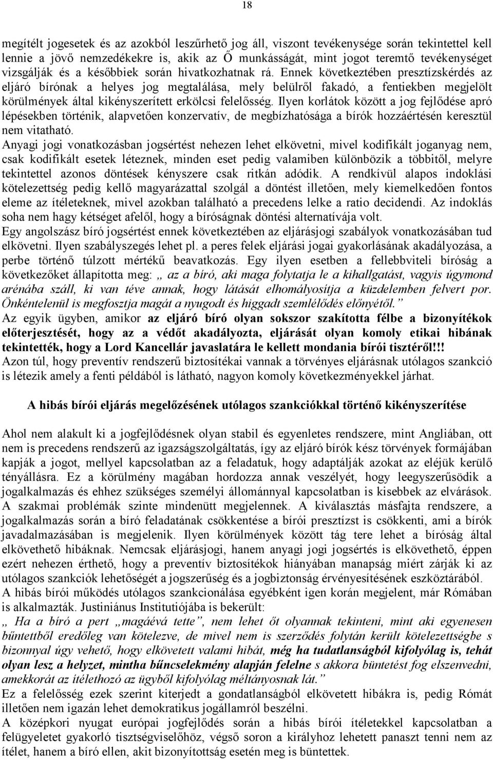 Ennek következtében presztízskérdés az eljáró bírónak a helyes jog megtalálása, mely belülről fakadó, a fentiekben megjelölt körülmények által kikényszerített erkölcsi felelősség.