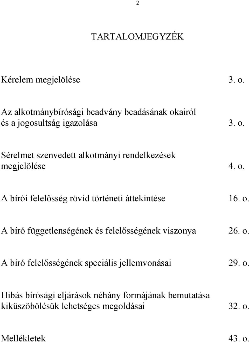 o. A bírói felelősség rövid történeti áttekintése 16. o. A bíró függetlenségének és felelősségének viszonya 26. o. A bíró felelősségének speciális jellemvonásai 29.