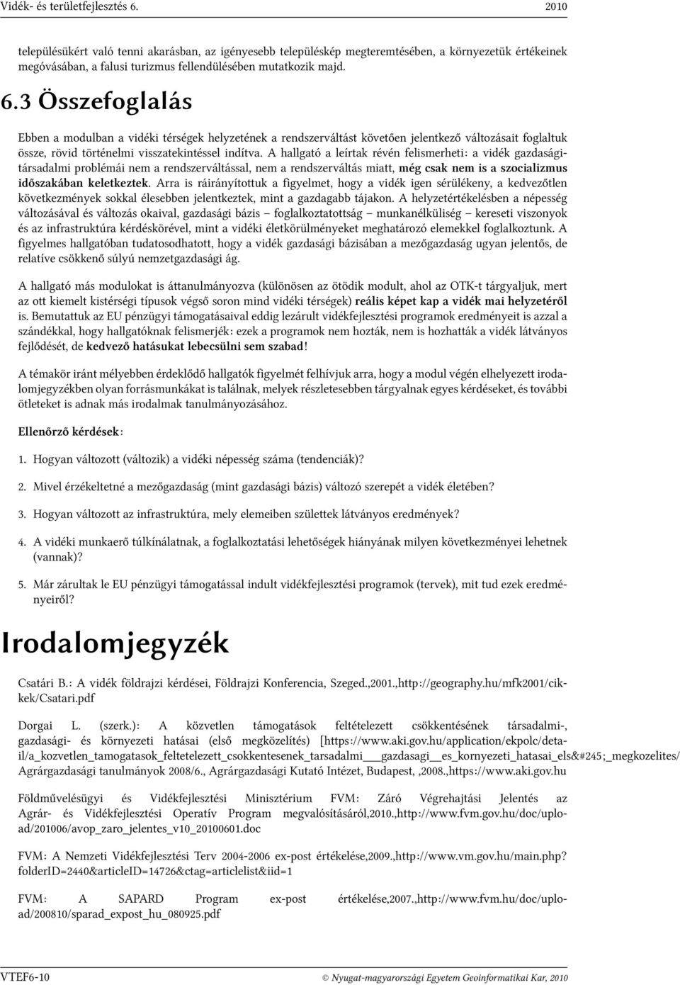 3 Összefoglalás Ebben a modulban a vidéki térségek helyzetének a rendszerváltást követően jelentkező változásait foglaltuk össze, rövid történelmi visszatekintéssel indítva.