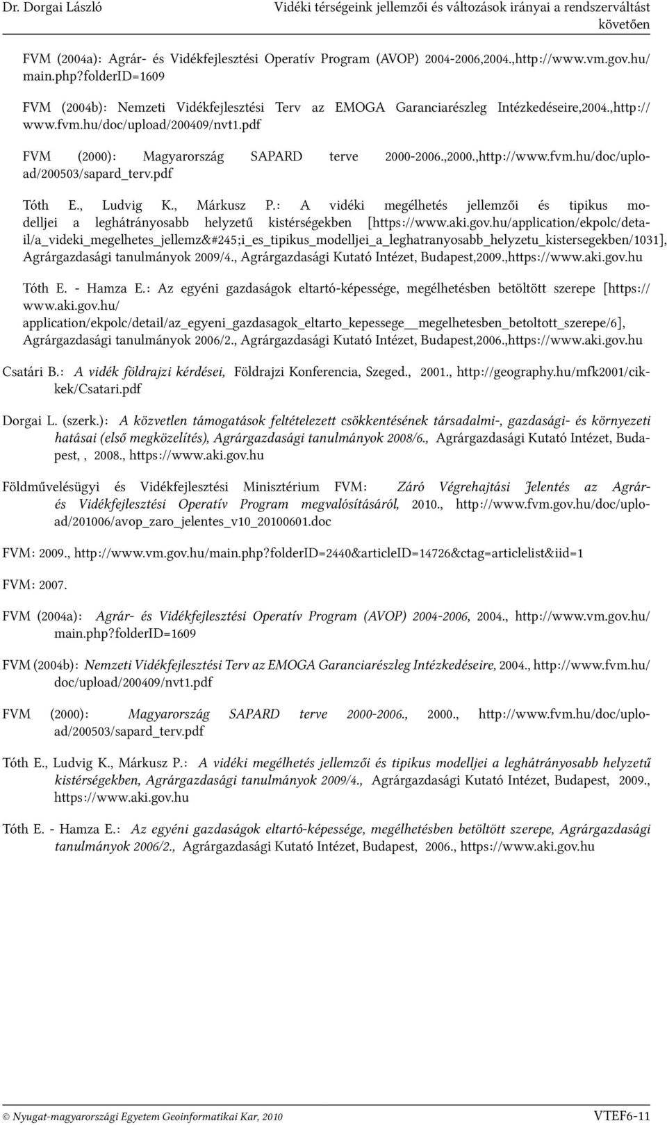 pdf FVM (2000): Magyarország SAPARD terve 2000-2006.,2000.,http://www.fvm.hu/doc/upload/200503/sapard_terv.pdf Tóth E., Ludvig K., Márkusz P.