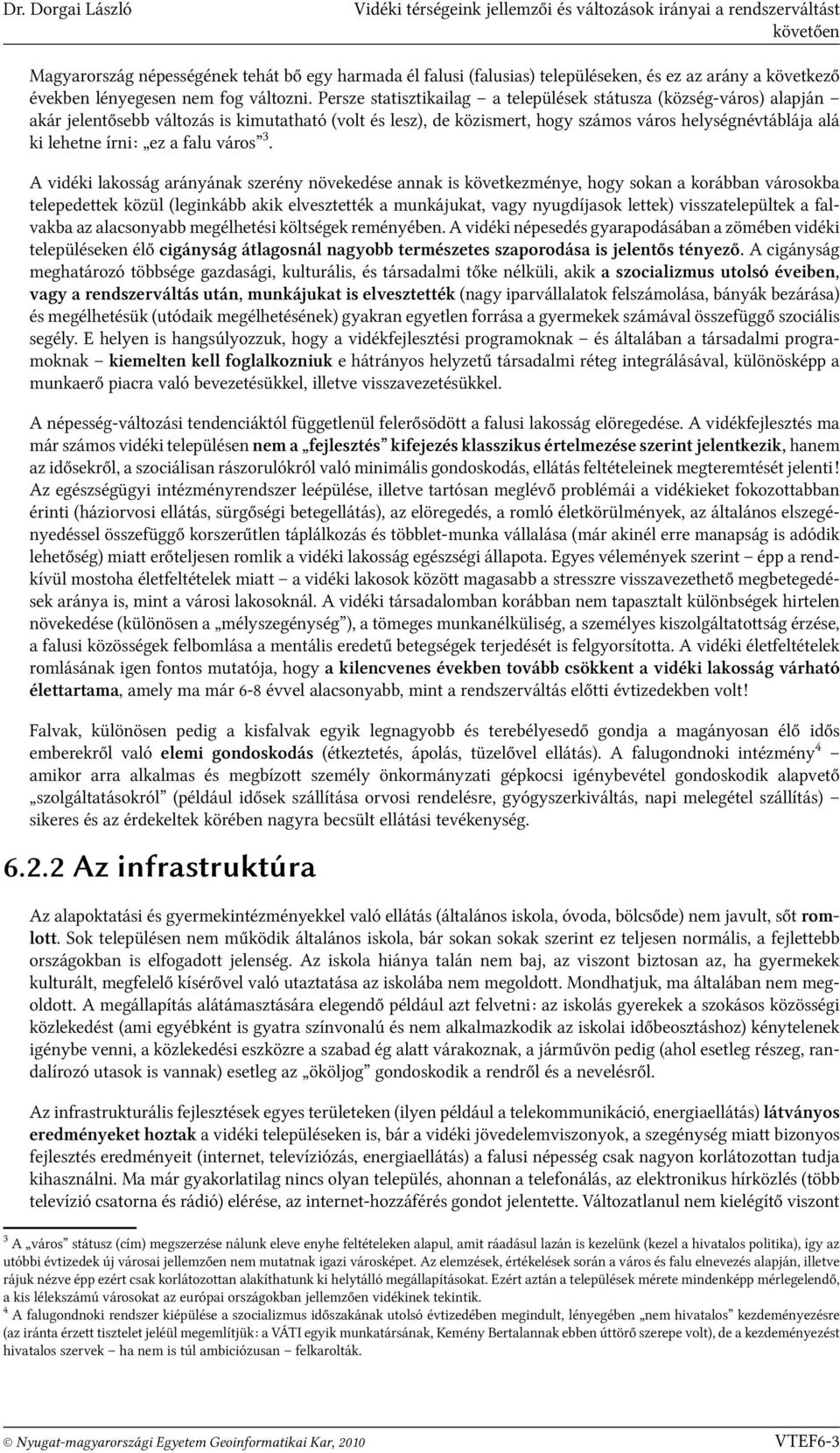 Persze statisztikailag a települések státusza (község-város) alapján akár jelentősebb változás is kimutatható (volt és lesz), de közismert, hogy számos város helységnévtáblája alá ki lehetne írni: ez