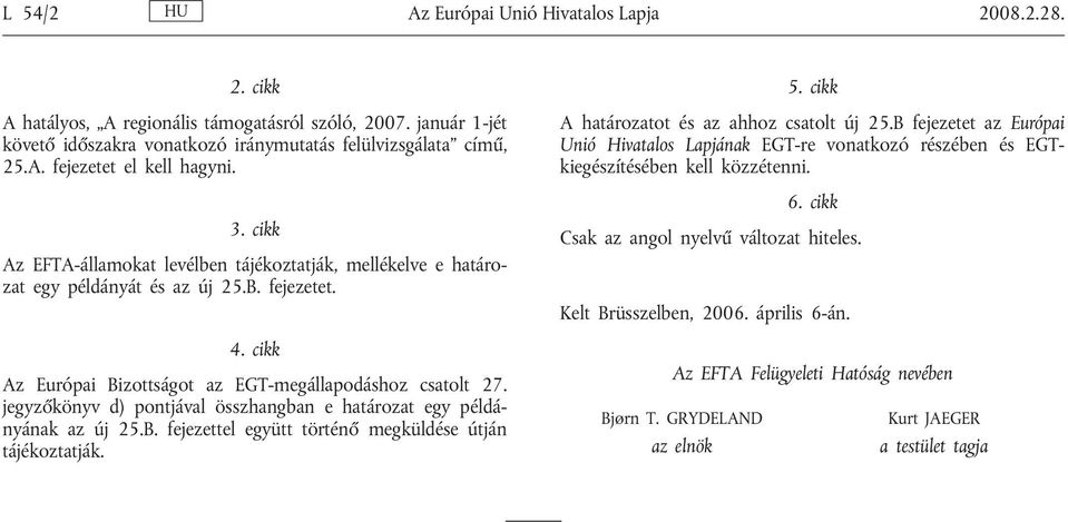 jegyzőkönyv d) pontjával összhangban e határozat egy példányának az új 25.B. fejezettel együtt történő megküldése útján tájékoztatják. 5. cikk A határozatot és az ahhoz csatolt új 25.