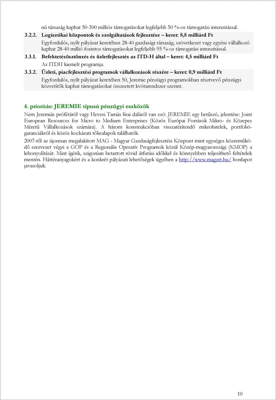 forintos támogatásokat legfeljebb 95 %-os támogatási intenzitással. 3.3.1. Befektetésösztönzés és üzletfejlesztés az ITD-H által keret: 4,5 milliárd Ft Az ITDH kiemelt programja. 3.3.2.