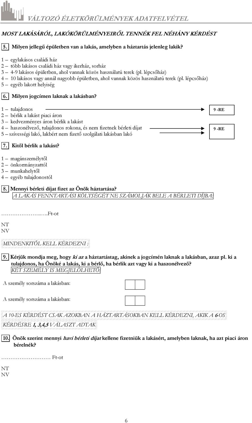 lépcsőház) 4 10 lakásos vagy annál nagyobb épületben, ahol vannak közös használatú terek (pl. lépcsőház) 5 egyéb lakott helyiség 6. Milyen jogcímen laknak a lakásban?