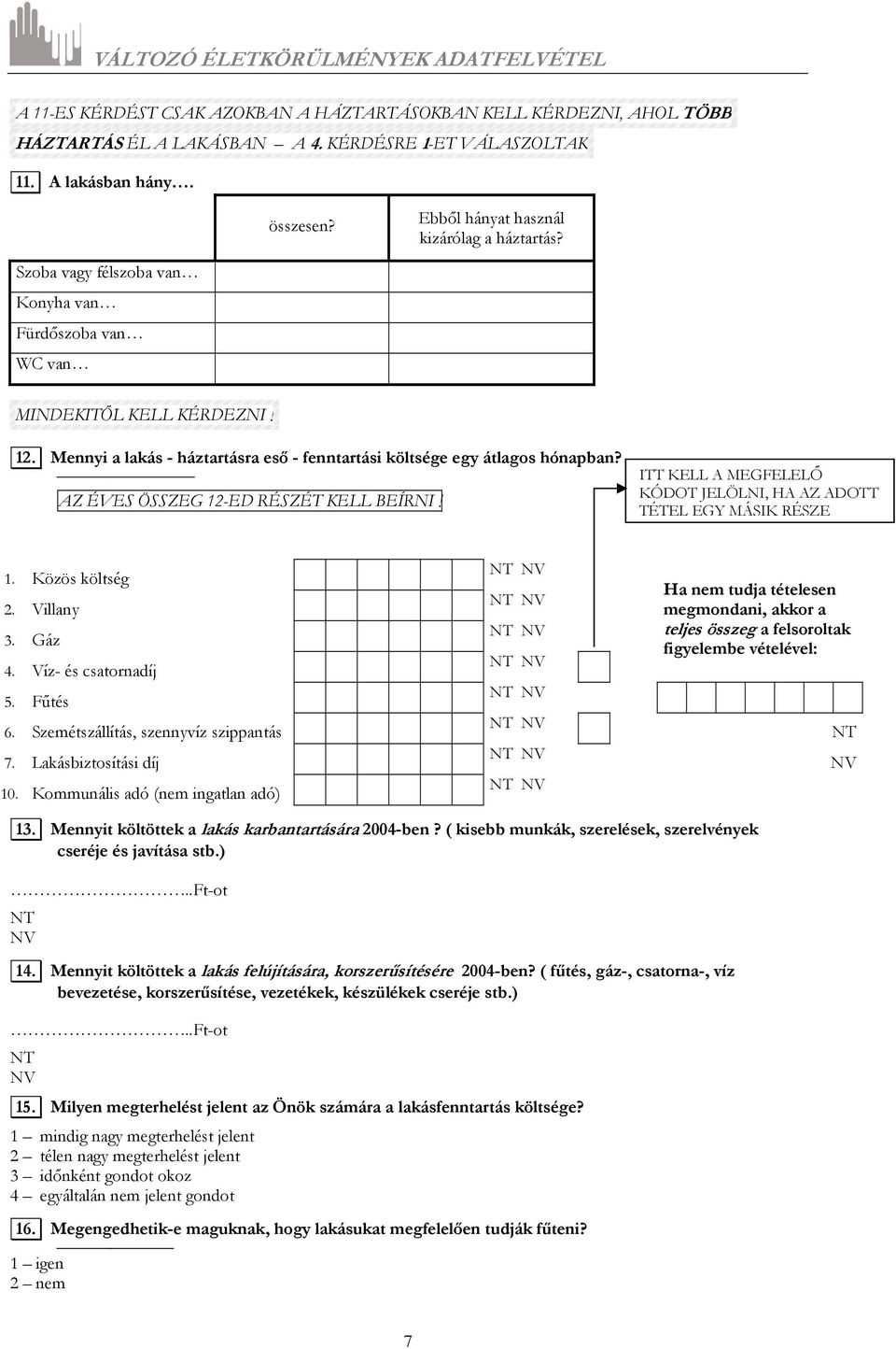 ITT KELL A MEGFELELŐ KÓDOT JELÖLNI, HA AZ ADOTT TÉTEL EGY MÁSIK RÉSZE 1. Közös költség 2. Villany 3. Gáz 4. Víz és csatornadíj 5. Fűtés 6. Szemétszállítás, szennyvíz szippantás 7.