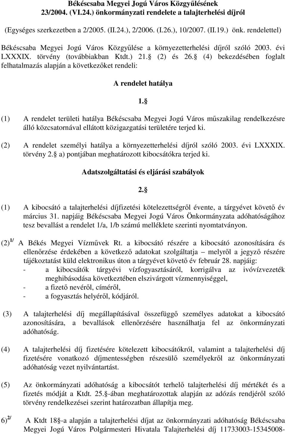 (1) A rendelet területi hatálya Békéscsaba Megyei Jogú Város műszakilag rendelkezésre álló közcsatornával ellátott közigazgatási területére terjed ki.