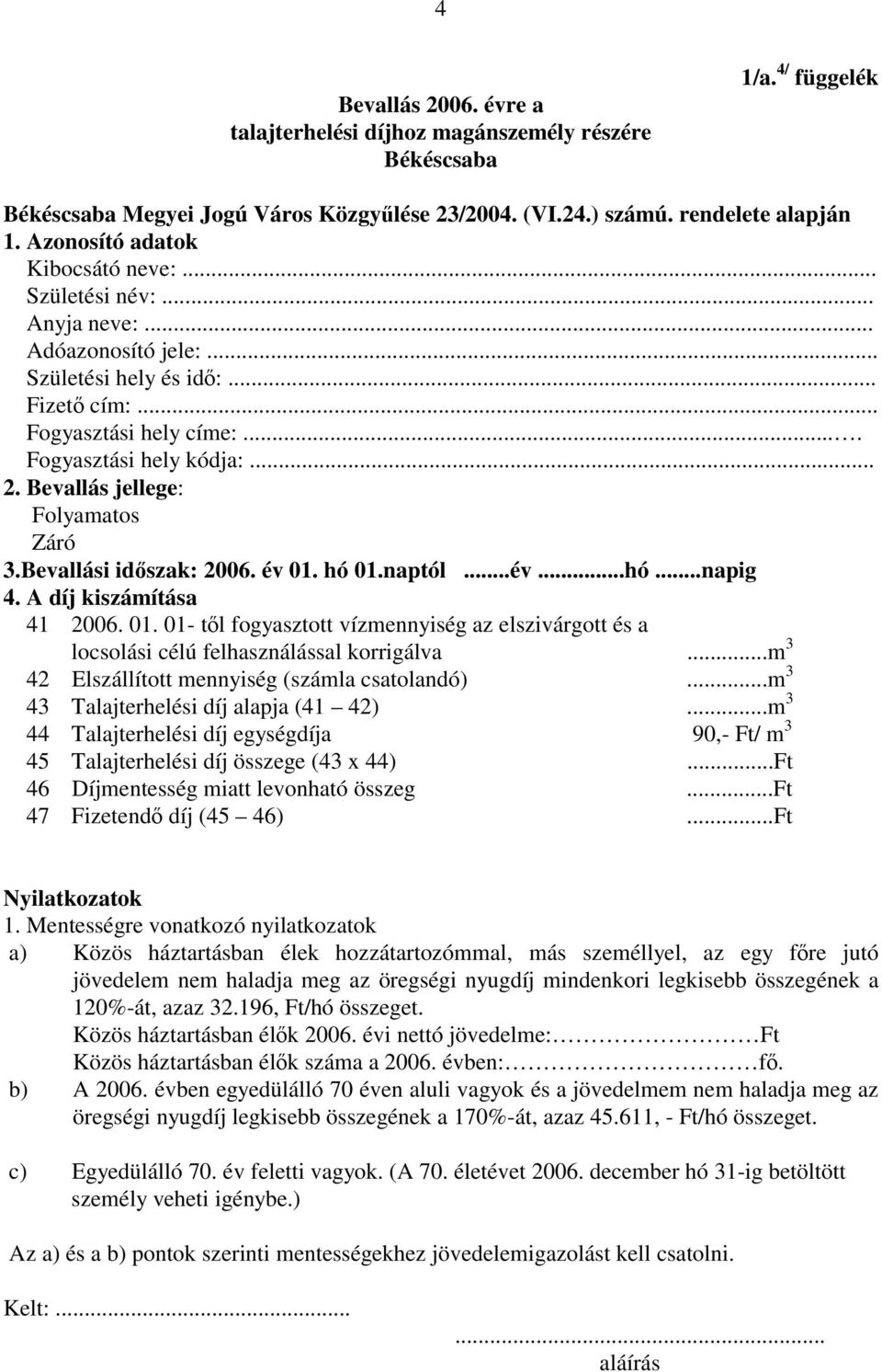 Bevallás jellege: Folyamatos Záró 3.Bevallási időszak: 2006. év 01. hó 01.naptól...év...hó...napig 4. A díj kiszámítása 41 2006. 01. 01- től fogyasztott vízmennyiség az elszivárgott és a locsolási célú felhasználással korrigálva.