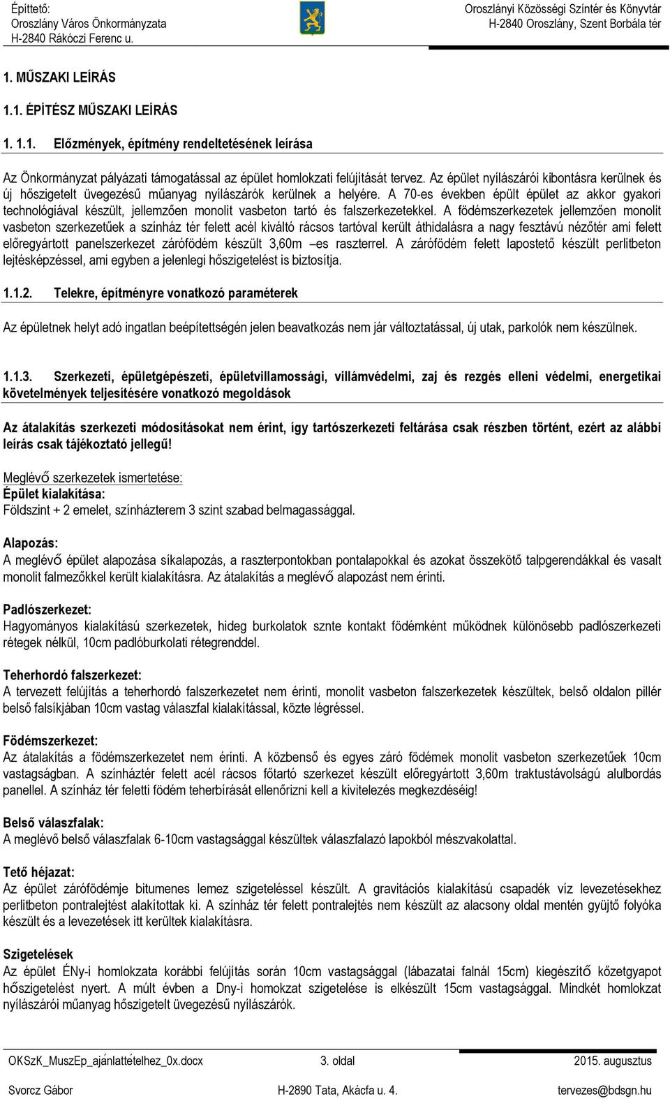 A 70-es években épült épület az akkor gyakori technológiával készült, jellemzően monolit vasbeton tartó és falszerkezetekkel.