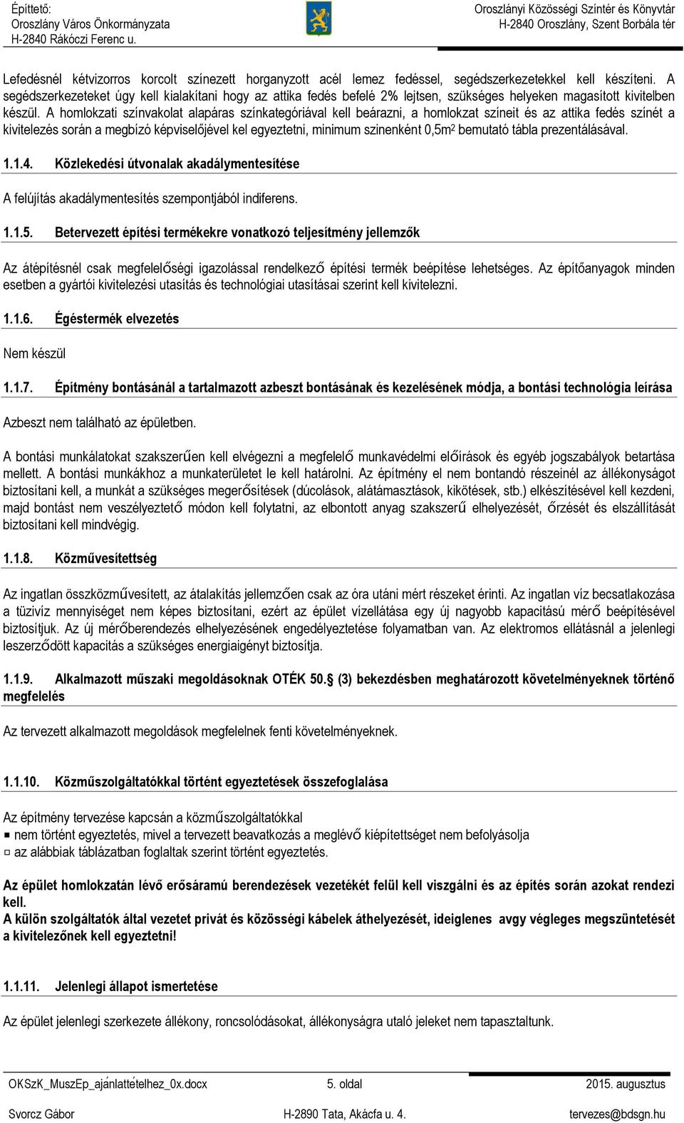 A homlokzati színvakolat alapáras színkategóriával kell beárazni, a homlokzat színeit és az attika fedés színét a kivitelezés során a megbízó képviselőjével kel egyeztetni, minimum szinenként 0,5m 2